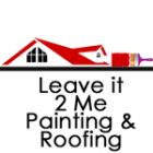 Leave It 2 Me Painting and Roofing